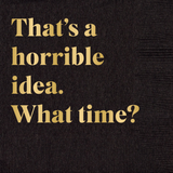 That's a Horrible Idea. What Time? Paper Cocktail Beverage Napkins